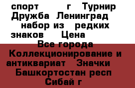 1.1) спорт : 1982 г - Турнир “Дружба“ Ленинград  ( набор из 6 редких знаков ) › Цена ­ 1 589 - Все города Коллекционирование и антиквариат » Значки   . Башкортостан респ.,Сибай г.